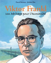 Viktor Frankl : Un Heritage Pour L'humanite 
