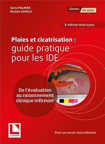 Plaies Et Cicatrisation : Guide Pratique Pour Les Ide : De L'evaluation Au Raisonnement Clinique Infirmier (3e Edition) 