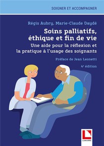 Soins Palliatifs, Ethique Et Fin De Vie : Une Aide Pour La Reflexion Et La Pratique A L'usage Des Soignants (4e Edition) 