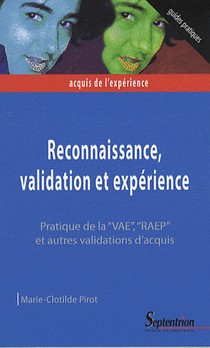 Reconnaissance, Validation Et Experience - Pratique De La 'vae', 'raep' Et Autres Validations D 