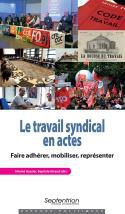 Le Travail Syndical En Actes ; Faire Adherer, Mobiliser, Representer 