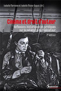 Cinema Et Droit D'auteur : Reflexions Historiques Et Juridiques Sur La Paternite Du Realisateur (2e Edition) 
