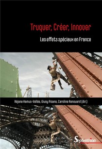 Truquer, Creer, Innover : Les Effets Speciaux En France 