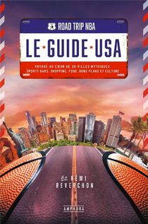 Road Trip Nba : Le Guide Usa ; Voyage Au Coeur De 30 Villes Mythiques : Sports Bars, Shopping, Food, Bons Plans Et Culture 