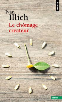 Le Chomage Createur : Postface A La Convivialite 