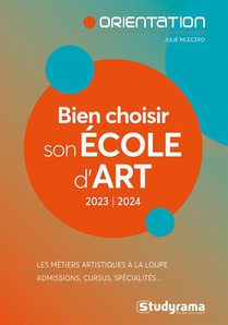 Bien Choisir Son Ecole D'art : Les Metiers Artistiques A La Loupe ; Admissions, Cursus, Specialites 