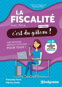 La Fiscalite Avec Alice, C'est Du Gateau ! Une Methode Simple Et Efficace Pour Tous ! 
