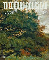Theodore Rousseau : La Voix De La Foret, 1812-1867 