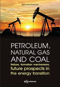 Petroleum, Natural Gas And Coal ; Nature, Formation Mechanisms, Future Prospects In The Energy Trans 