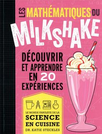 Les Mathematiques Du Milkshake : Decouvrir Et Apprendre En 20 Experiences 