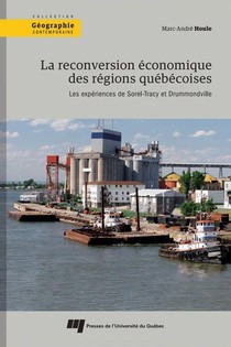 La Reconversion Economique Des Regions Quebecoises : Les Experiences De Sorel-tracy Et Drummondville 