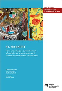 Ka Nikanitet : Pour Une Pratique Culturellement Securitaire De La Protection De La Jeunesse En Contextes Autochtones 