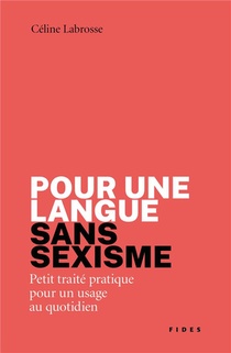 Pour Une Langue Sans Sexisme : Petit Traite Pratique Pour Un Usage Au Quotidien 