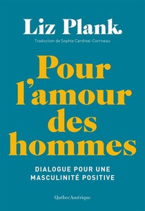 Pour L'amour Des Hommes : Dialogue Pour Une Masculinite Positive 