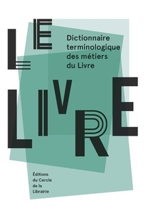 Le Livre ; Dictionnaire Terminologique Des Metiers Du Livre 