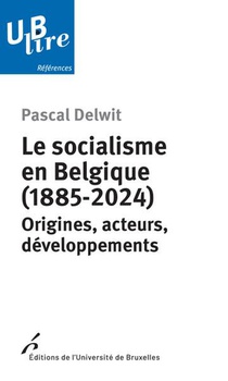 Le Socialisme En Belgique (1885-2024) : Origines, Acteurs, Developpements 
