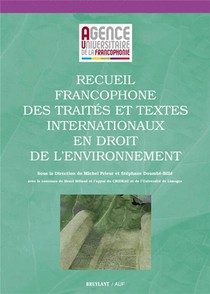 Recueil Francophone Des Traites Et Textes Internationaux En Droit De L'environnement 
