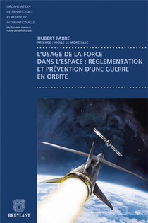 L'usage De La Force Dans L'espace : Reglementation Et Prevention D'une Guerre En Orbite 