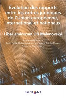 Evolution Des Rapports Entre Les Ordres Juridiques De L'union Europeenne, International Et Nationaux ; Liber Amicorum Jiri Malenovsky 
