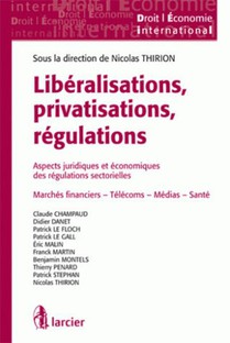 Liberalisations, Privatisations, Regulations ; Aspects Juridiques Et Economiques Des Regulations Sectorielles 