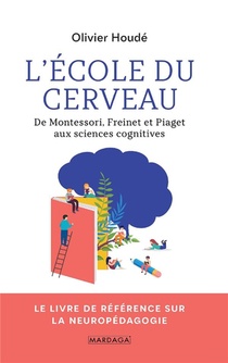 L'ecole Du Cerveau ; De Montessori, Freinet Et Piaget Aux Sciences Cognitives 
