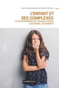 L'enfant Et Ses Complexes ; Le Developpement, Le Langage, L'ecole, Les Ecrans, Les Parents 