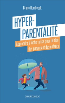 Hyper-parentalite : Apprendre A Lacher Prise Pour Le Bien Des Parents Et Des Enfants 