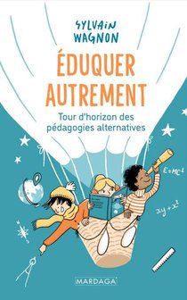 Eduquer Autrement : Tour D'horizon Des Pedagogies Alternatives 