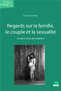 Regards Sur La Famille, Le Couple Et La Sexualite ; Un Demi-siecle De Mutations 