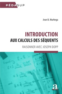 Introduction Aux Calculs Des Sequents : Raisonner Avec Joseph Dopp 