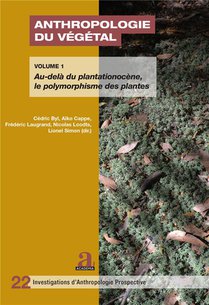 Anthropologie Du Vegetal Tome 2 : Au-dela Du Plantationocene, Le Polymorphisme Des Plantes 