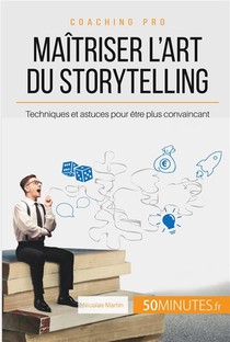 Comment Concevoir Un Bon Storytelling ? Imaginer Un Recit Pour Mieux Convaincre 