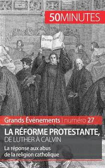 La Reforme Protestante, De Luther A Calvin : La Reponse Aux Abus De La Religion Catholique 