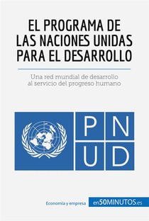 El Programa De Las Naciones Unidas Para El Desarrollo : Una Red Mundial De Desarrollo Al Servicio Del Progreso Humano 