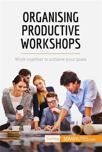 Organising Productive Workshops - Work Together To Achieve Your Goals 