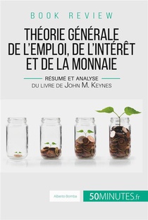 Book Review : Theorie Generale De L'emploi, De L'interet Et De La Monnaie ; Resume Et Analyse Du Livre De John M. Keynes 