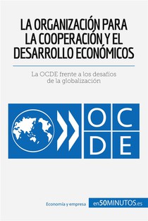 La Organizacia3n Para La Cooperacia3n Y El Desarrollo Econa3micos : La Ocde Frente A Los Desafaos De La Globalizacia3n 
