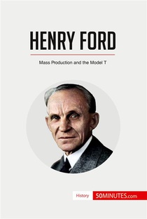 Henry Ford : Mass Production And The Model T 