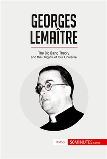 Georges Lemaitre : The Big Bang Theory And The Origins Of Our Universe 