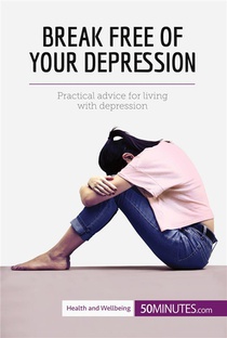 Break Free Of Your Depression : Practical Advice For Living With Depression 