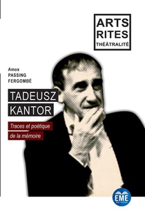 Tadeusz Kantor : Traces Et Poetique De La Memoire 