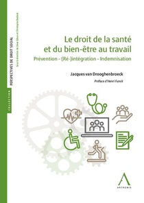 Le Droit De La Sante Et Du Bien-etre Au Travail : Prevention - (re)-integration - Indemnisation (1re Edition) 