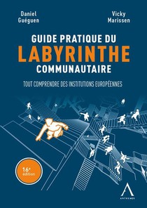Guide Pratique Du Labyrinthe Communautaire : Tout Comprendre Des Institutions Europeennes (16e Edition) 