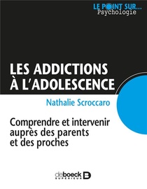 Les Addictions A L'adolescence ; Comprendre Et Intervenir Aupres Des Parents Et Des Proches 