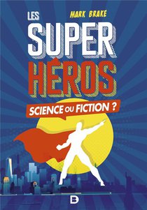 Super-heros, Science Ou Fiction 