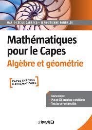 Mathematiques Pour Le Capes : Algebre Et Geometrie ; Cours Complet Avec 200 Exercices Et Problemes Corriges 