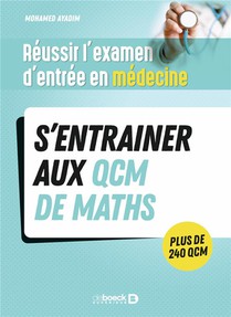 Reussir L'examen D'entree En Medecine : S'entrainer Avec Des Qcm De Maths Pour Le Jour J 