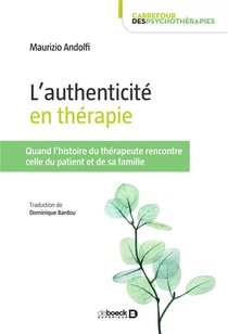 L'authenticite En Therapie : Quand L'histoire Du Therapeute Rencontre Celle Du Patient Et De Sa Famille 