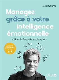 Managez Avec Votre Intelligence Emotionnelle : Utiliser La Force De Ses Emotions (5e Edition) 