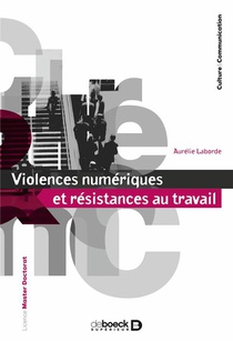 Violences Numeriques Et Resistances Au Travail : La Face Obscure Des Communications Organisationnelles 